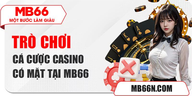Trò chơi cá cược casino có mặt tại MB66