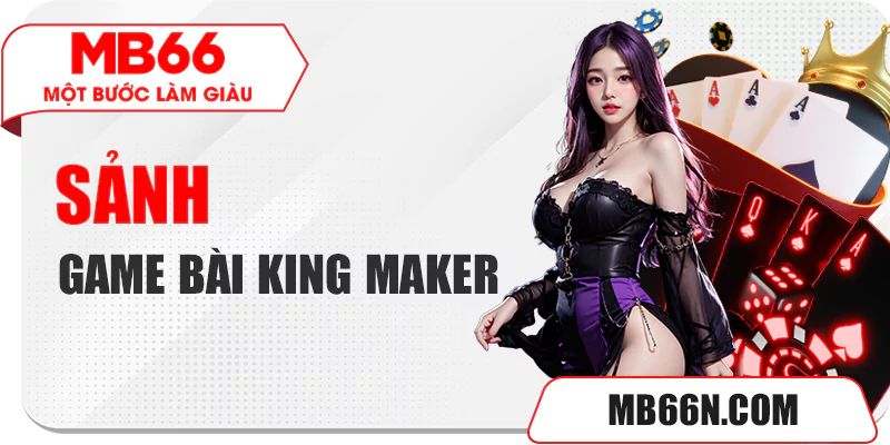 Sảnh King Maker - Đẳng cấp game bài MB66 trực tuyến